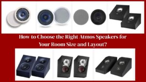 How to Choose the Right Atmos Speakers for Your Room Size and Layout